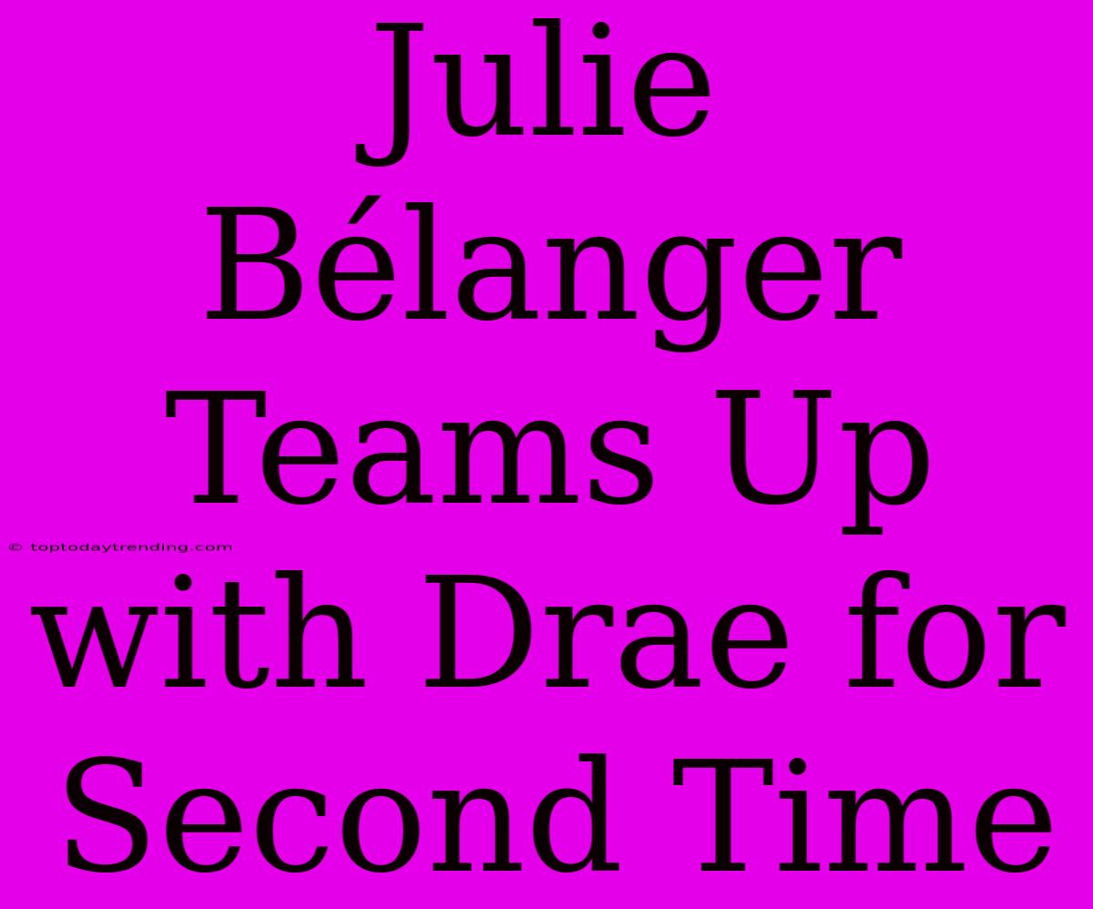 Julie Bélanger Teams Up With Drae For Second Time