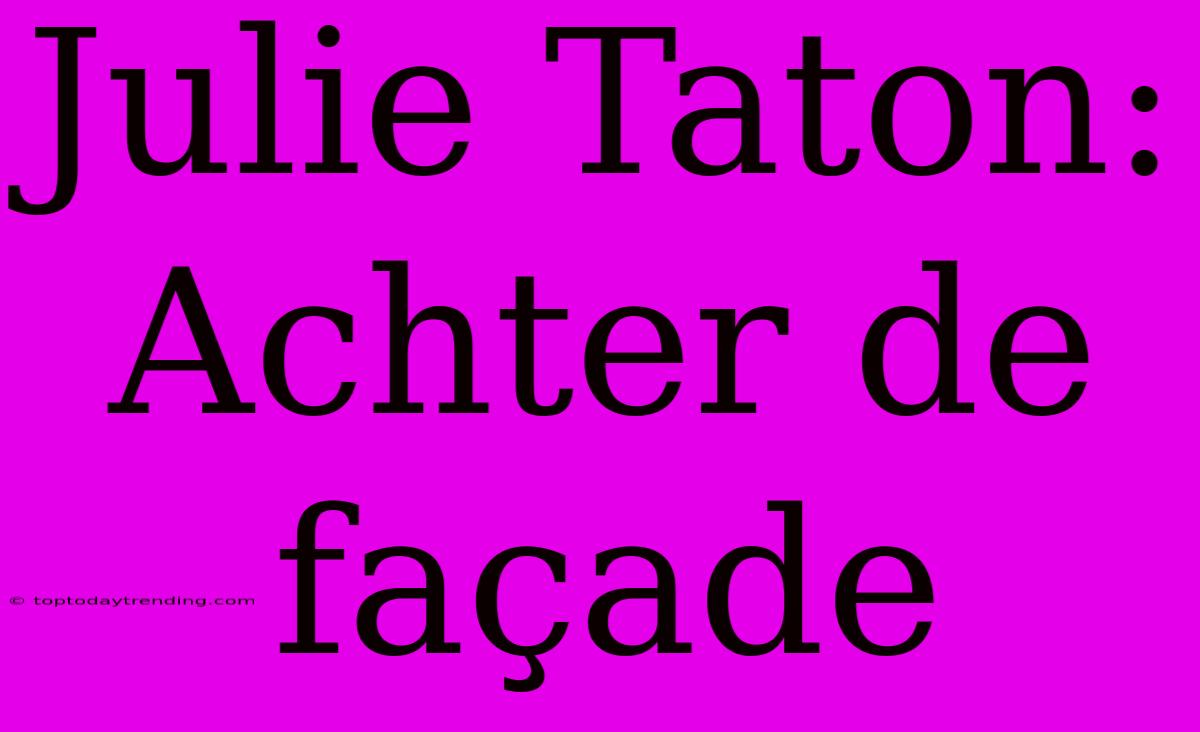 Julie Taton: Achter De Façade