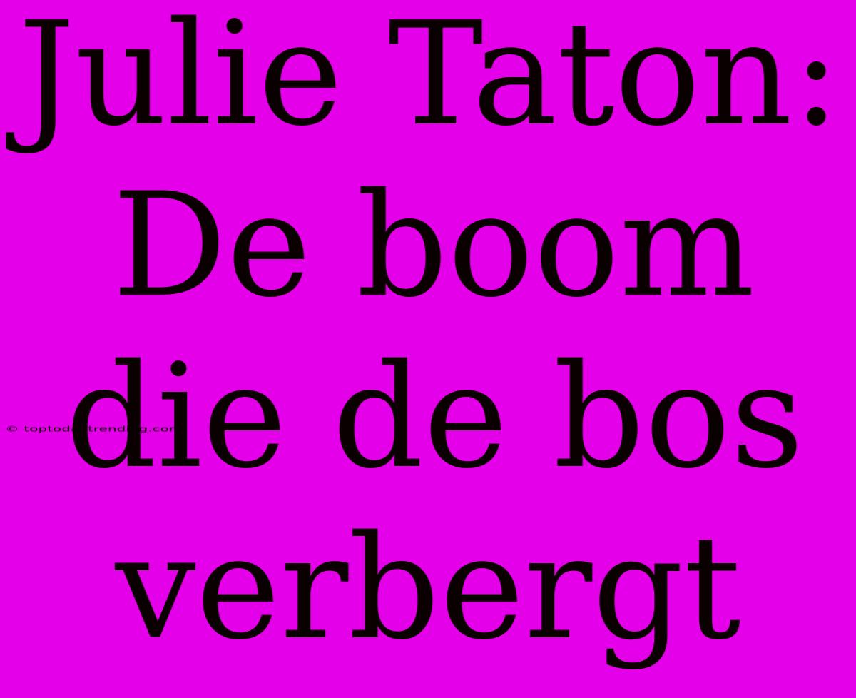 Julie Taton: De Boom Die De Bos Verbergt