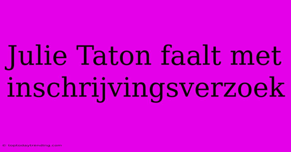 Julie Taton Faalt Met Inschrijvingsverzoek