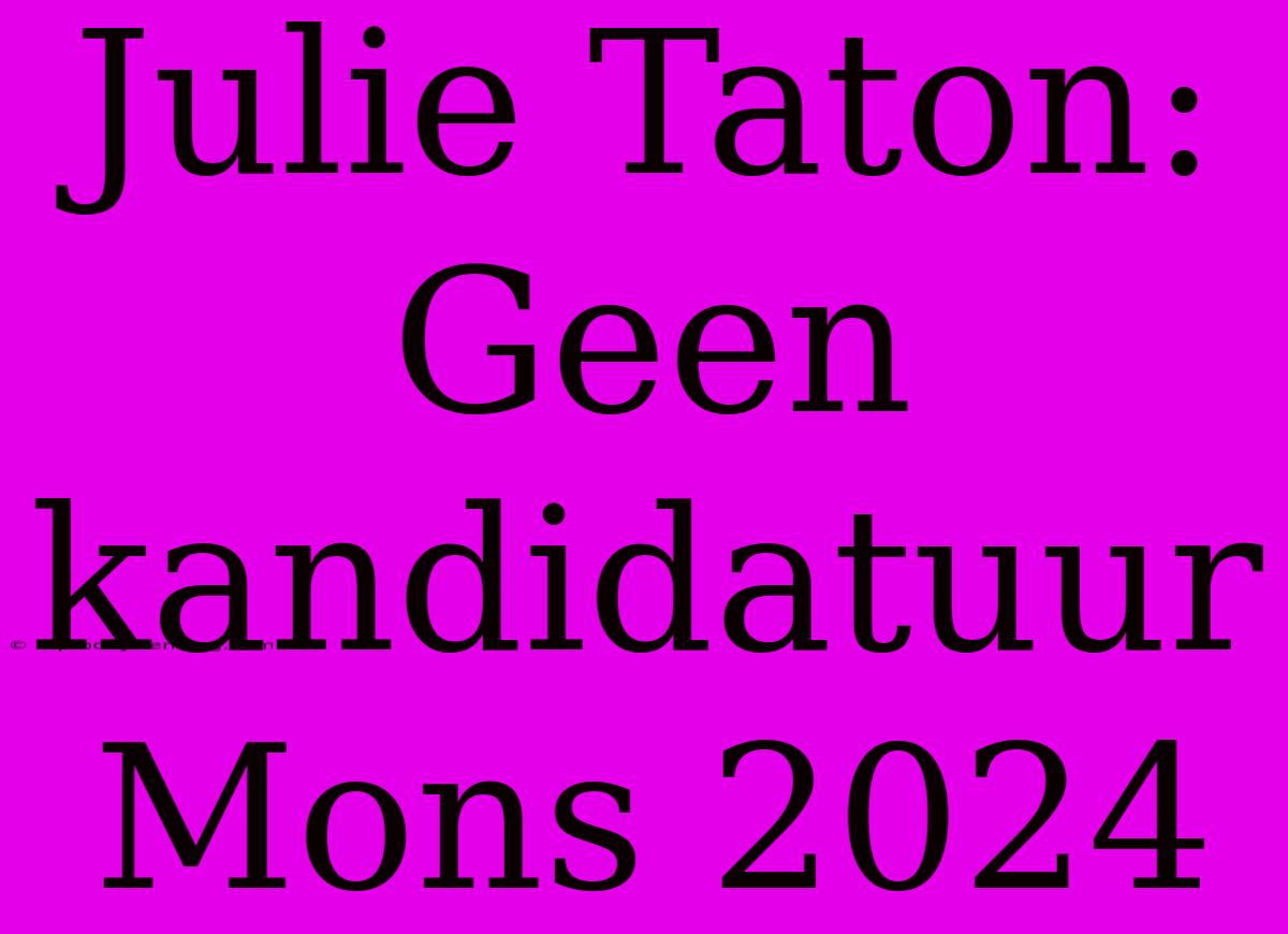 Julie Taton: Geen Kandidatuur Mons 2024