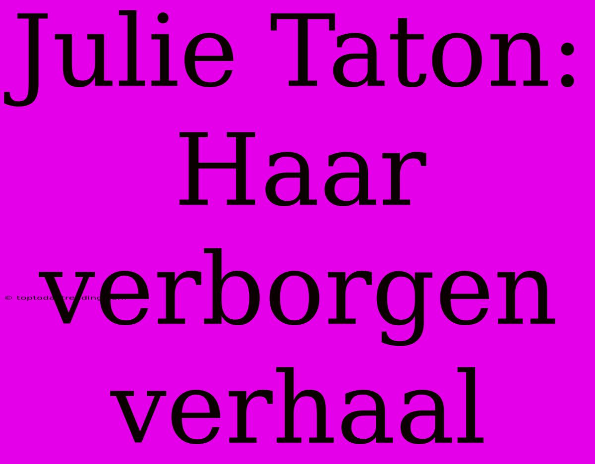 Julie Taton: Haar Verborgen Verhaal