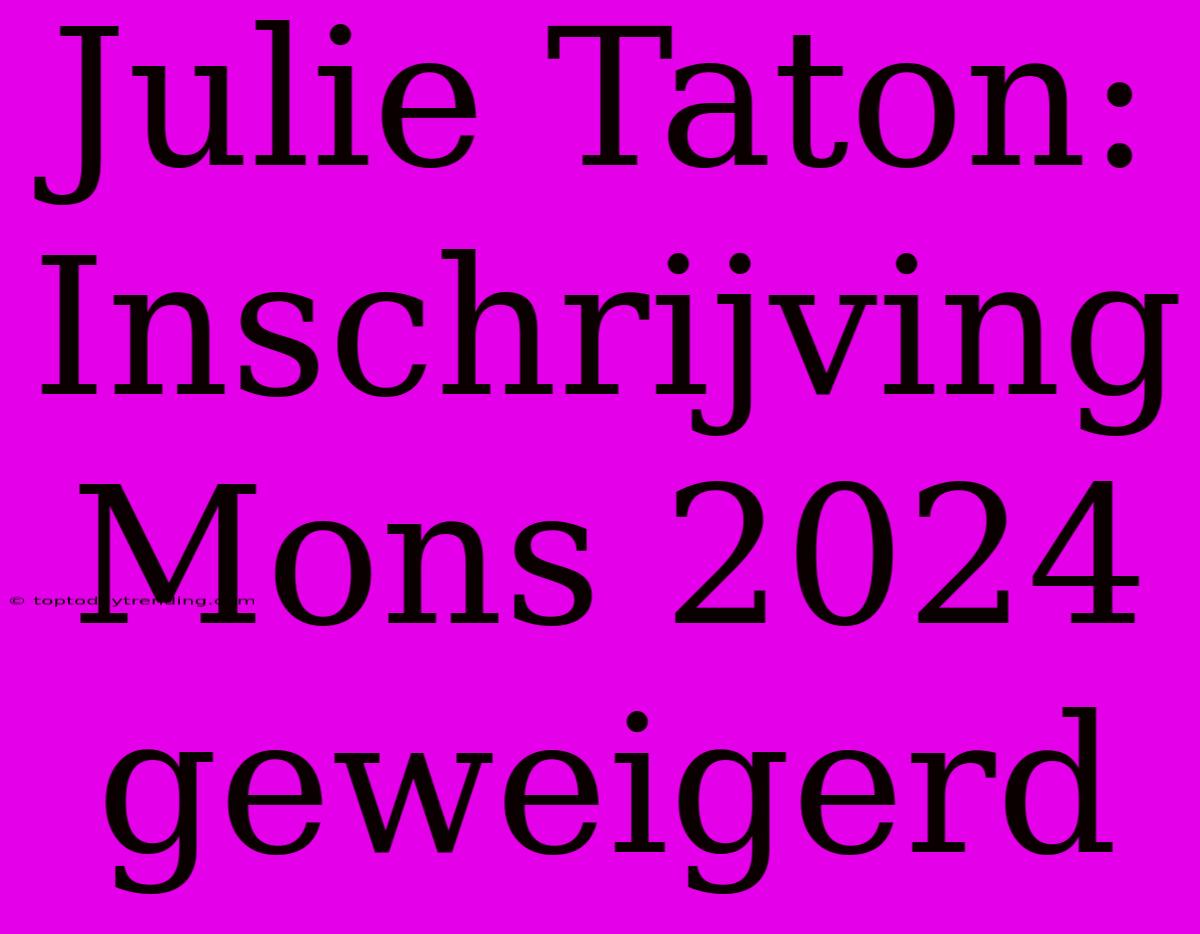 Julie Taton: Inschrijving Mons 2024 Geweigerd