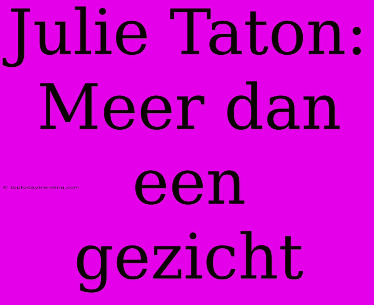 Julie Taton: Meer Dan Een Gezicht