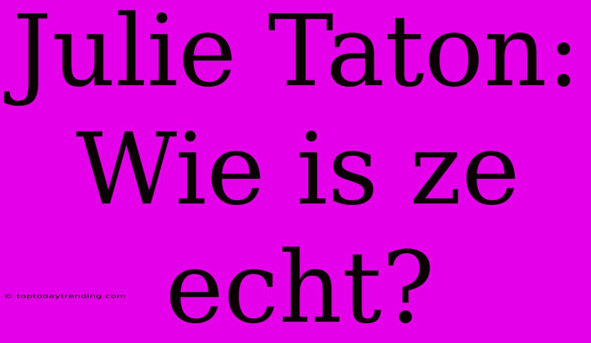 Julie Taton: Wie Is Ze Echt?