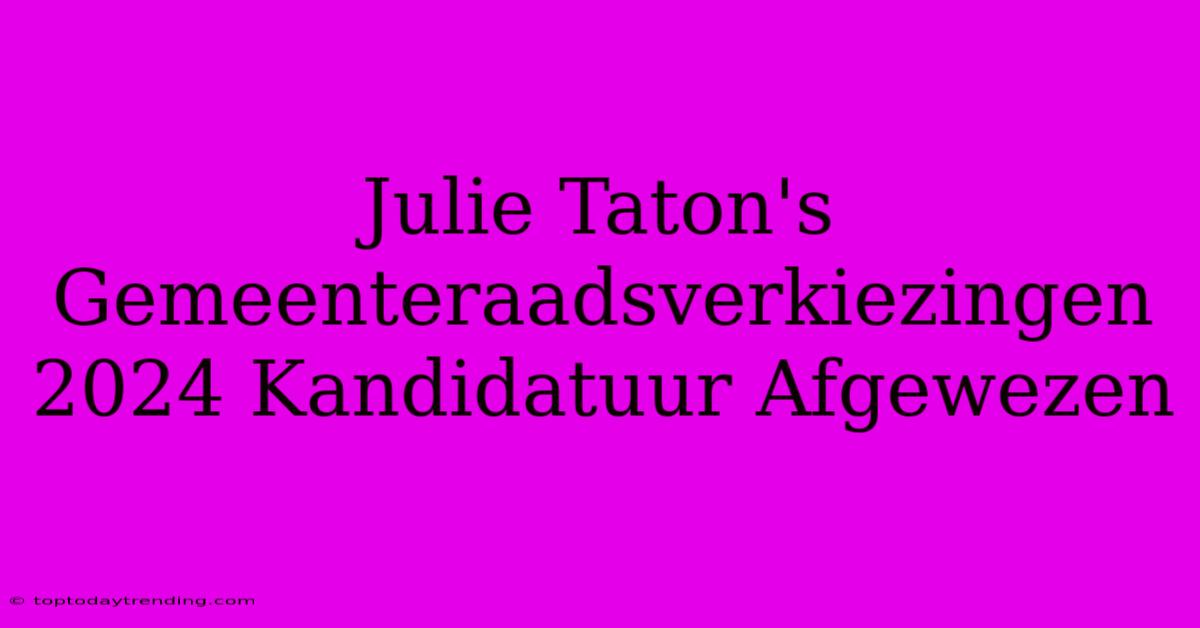 Julie Taton's Gemeenteraadsverkiezingen 2024 Kandidatuur Afgewezen