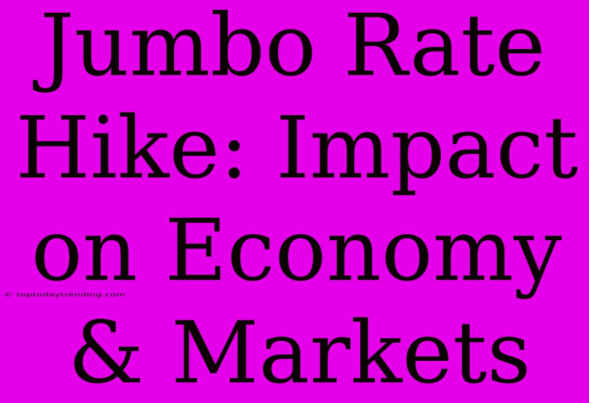 Jumbo Rate Hike: Impact On Economy & Markets