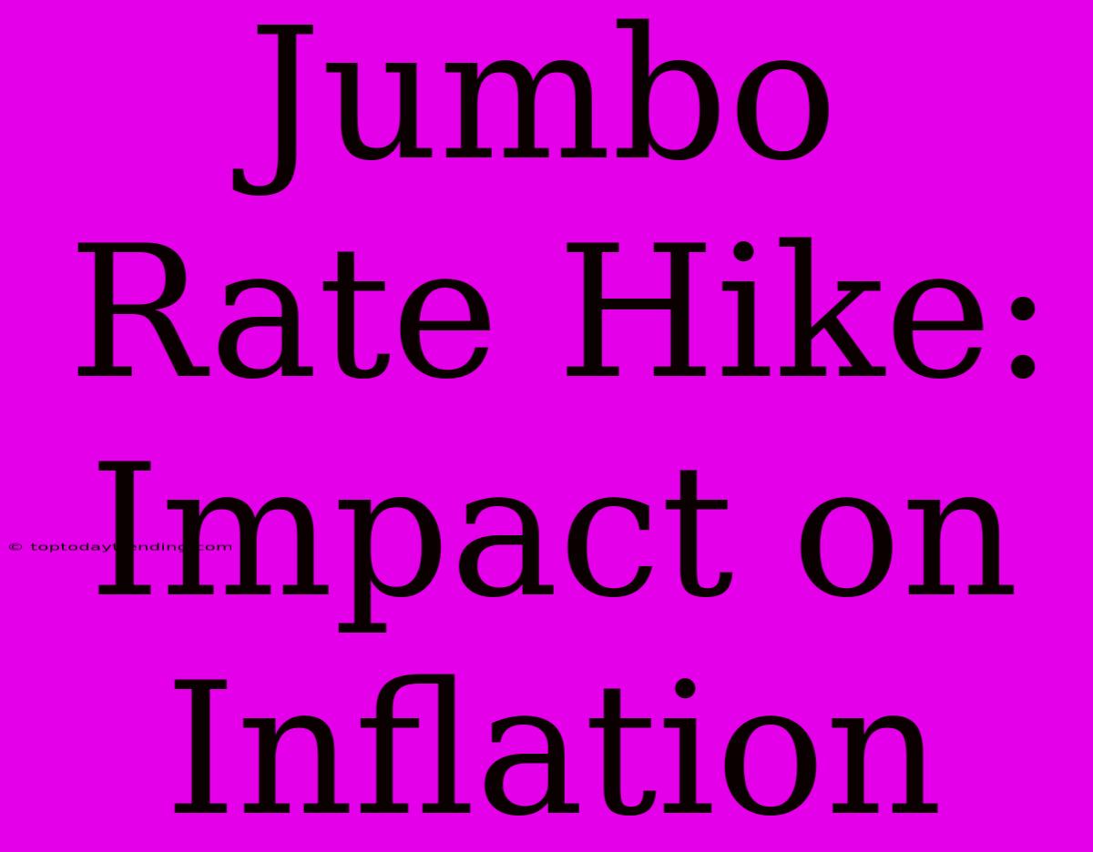 Jumbo Rate Hike:  Impact On Inflation