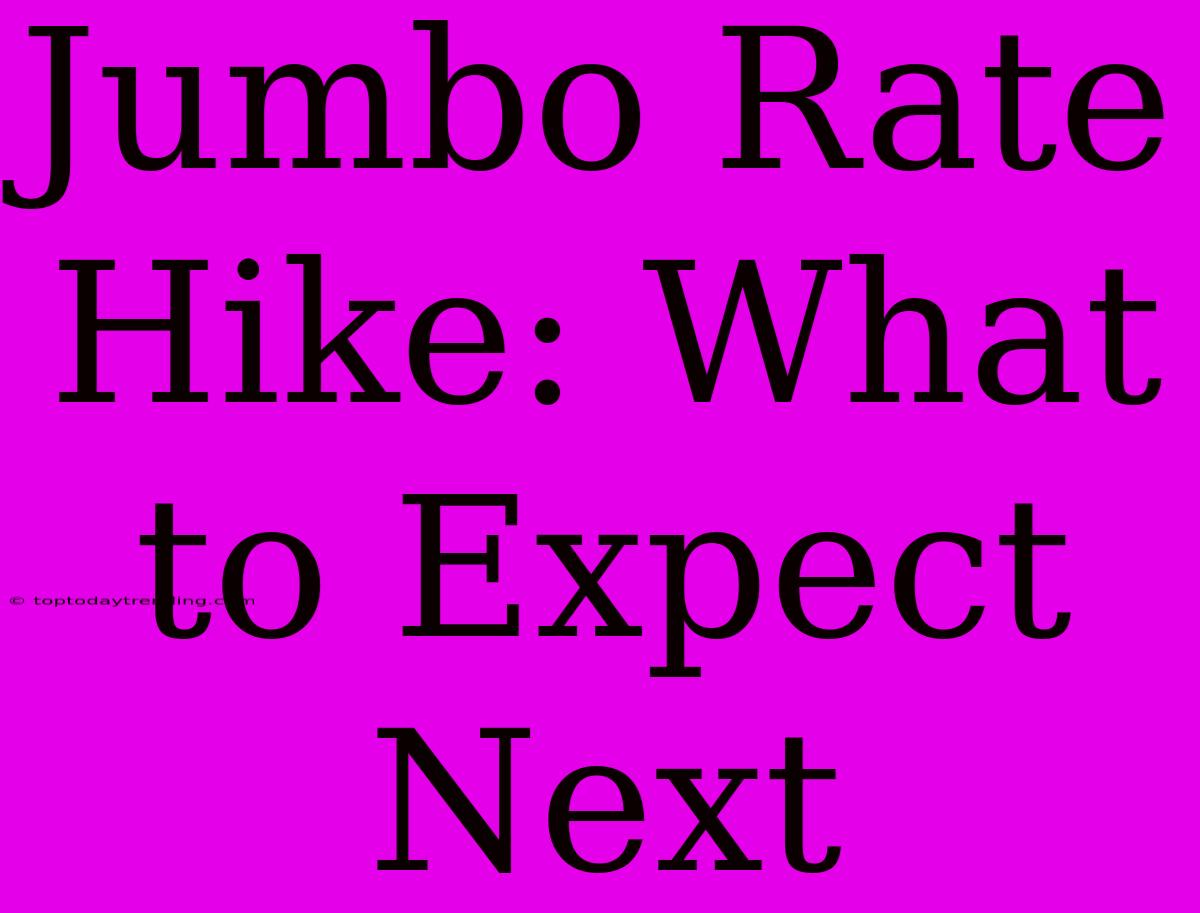 Jumbo Rate Hike: What To Expect Next