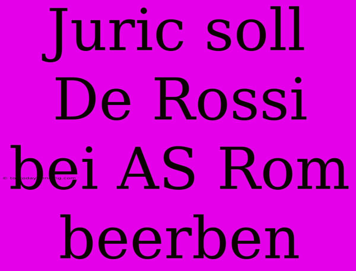 Juric Soll De Rossi Bei AS Rom Beerben