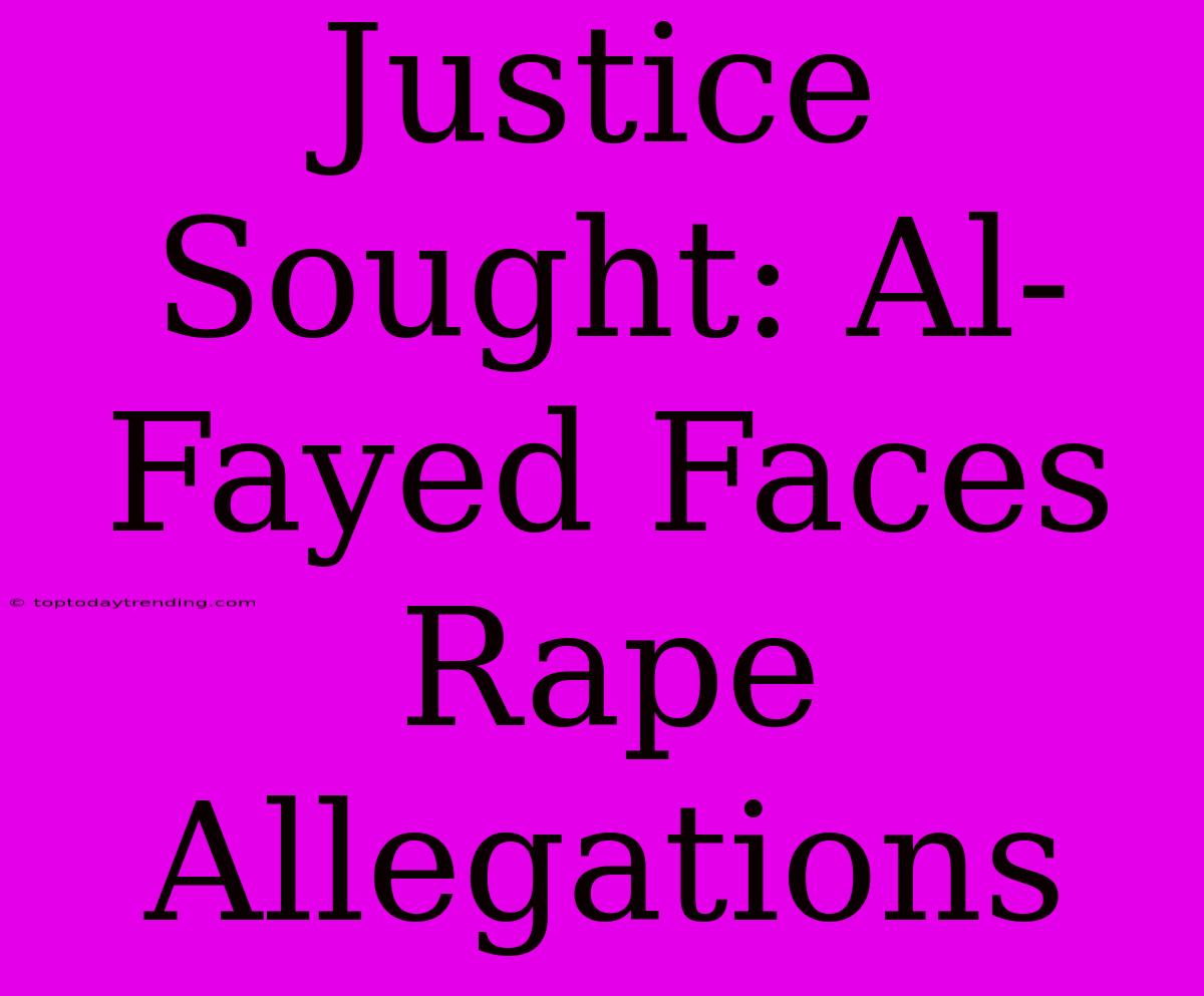 Justice Sought: Al-Fayed Faces Rape Allegations