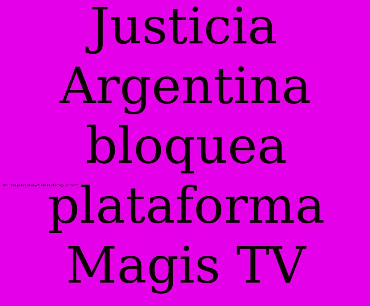 Justicia Argentina Bloquea Plataforma Magis TV