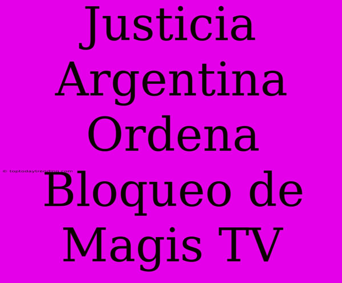 Justicia Argentina Ordena Bloqueo De Magis TV