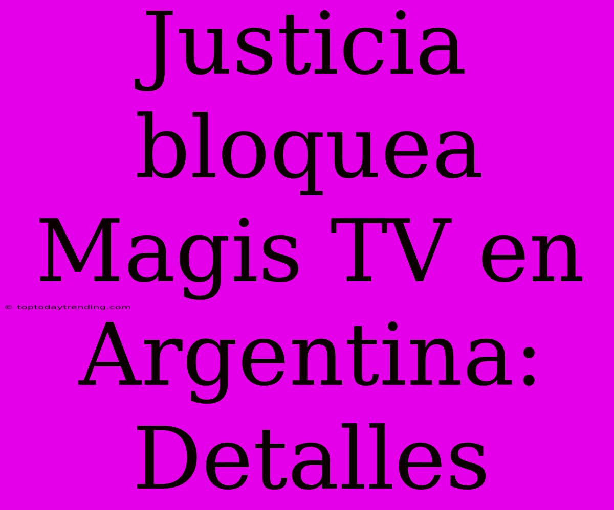 Justicia Bloquea Magis TV En Argentina: Detalles