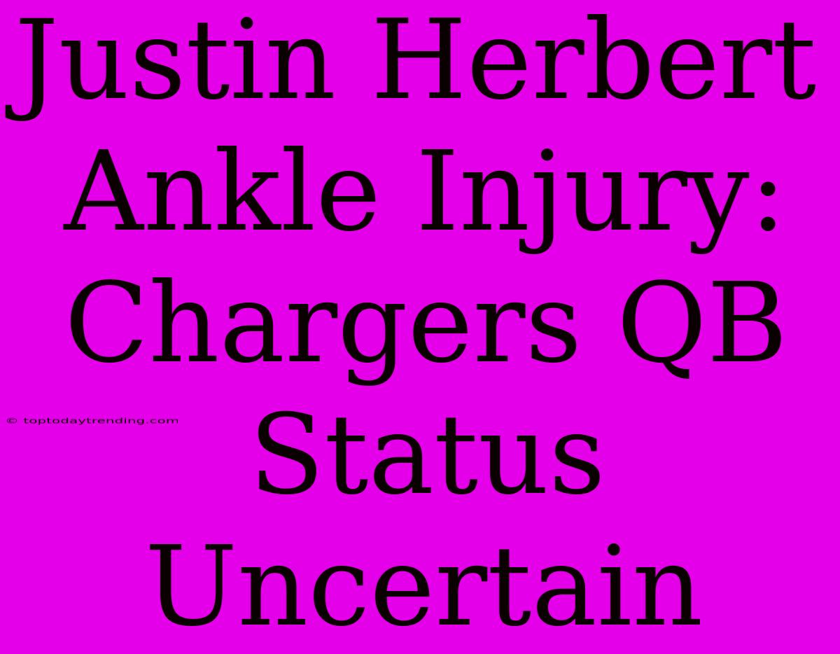 Justin Herbert Ankle Injury: Chargers QB Status Uncertain