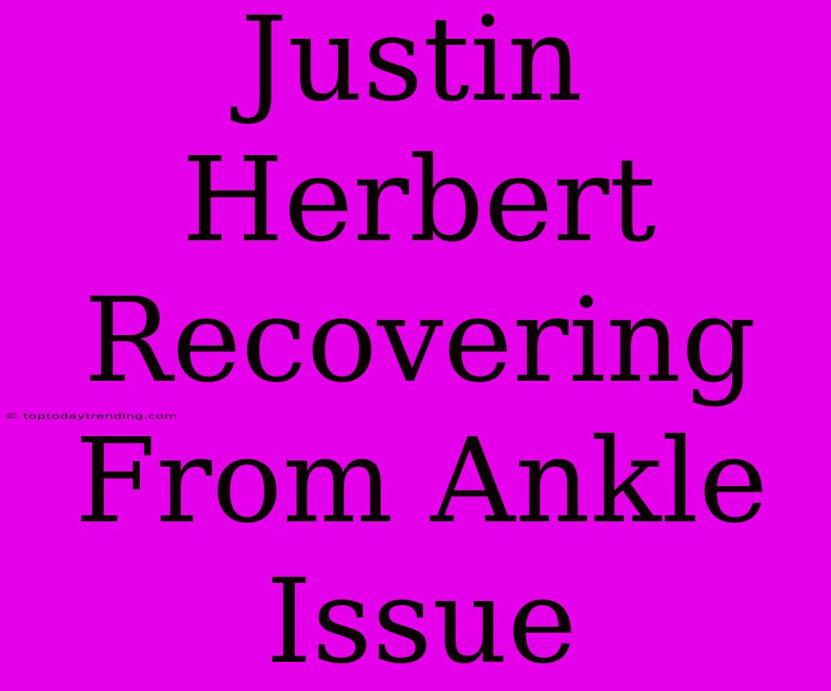 Justin Herbert Recovering From Ankle Issue