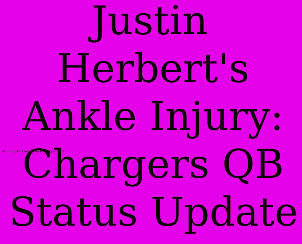 Justin Herbert's Ankle Injury: Chargers QB Status Update