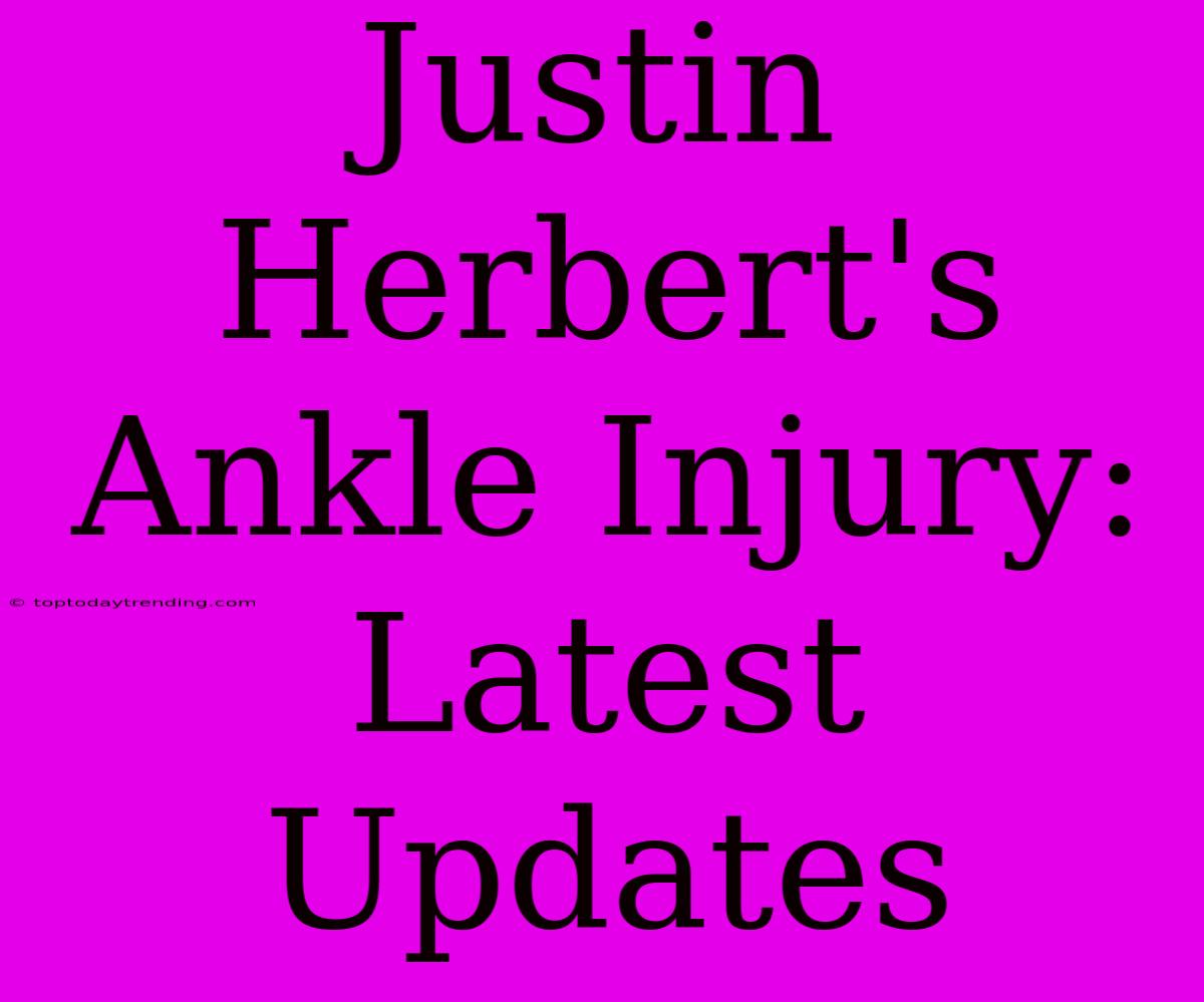 Justin Herbert's Ankle Injury: Latest Updates