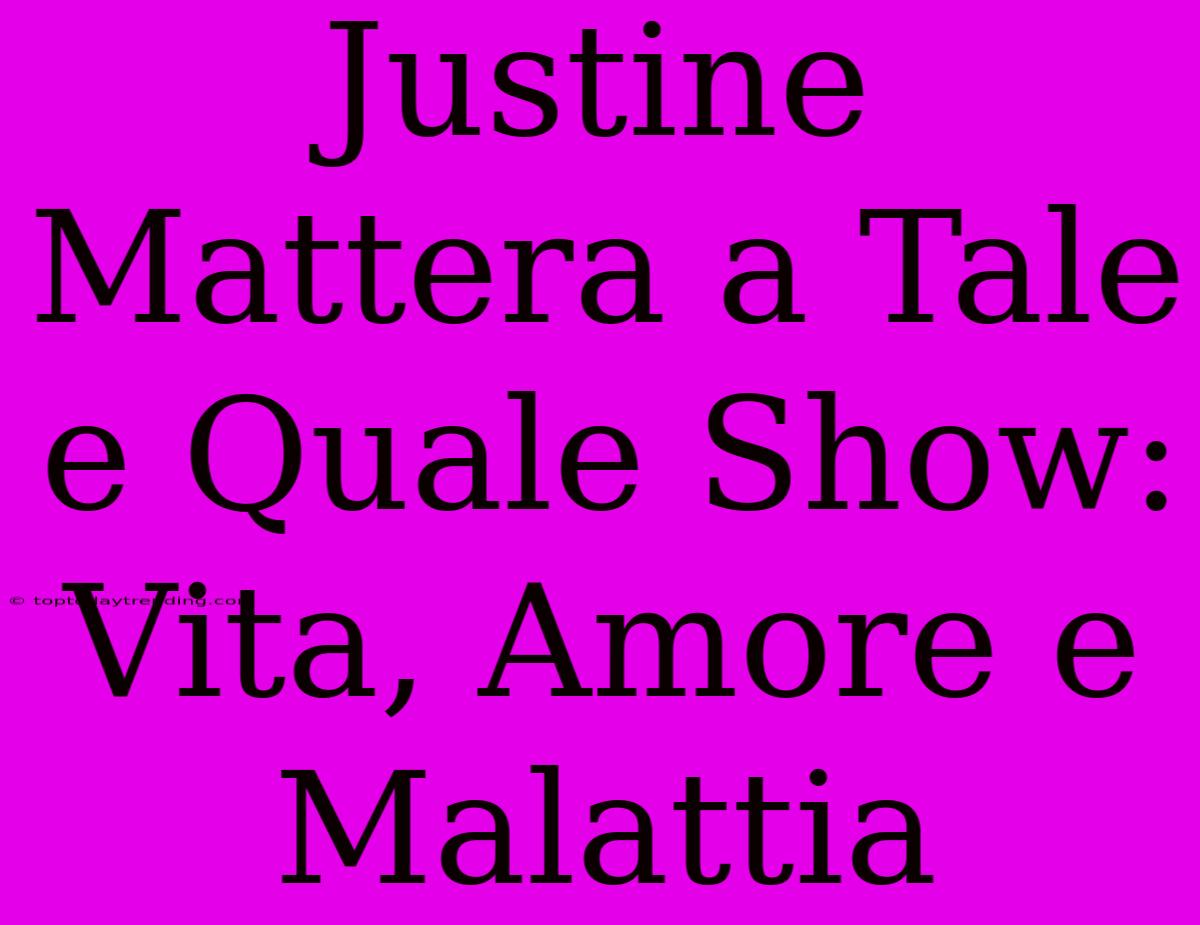 Justine Mattera A Tale E Quale Show: Vita, Amore E Malattia