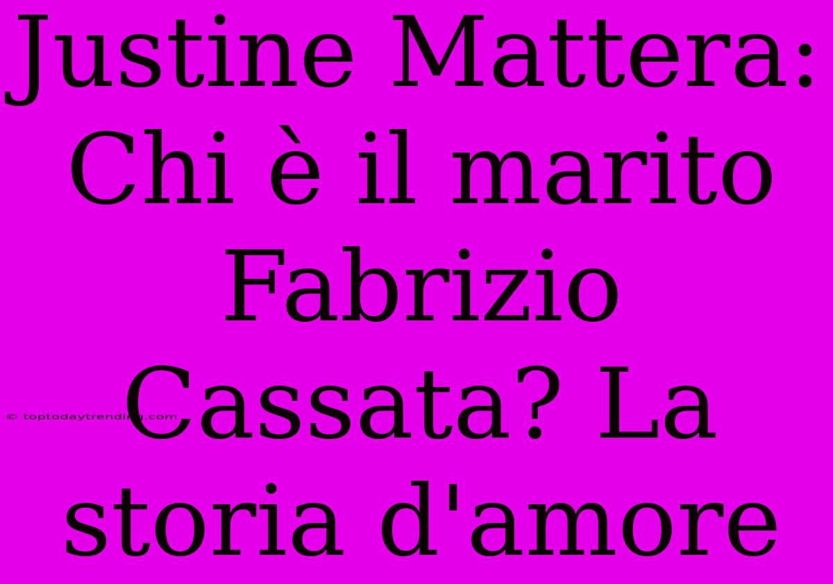 Justine Mattera: Chi È Il Marito Fabrizio Cassata? La Storia D'amore