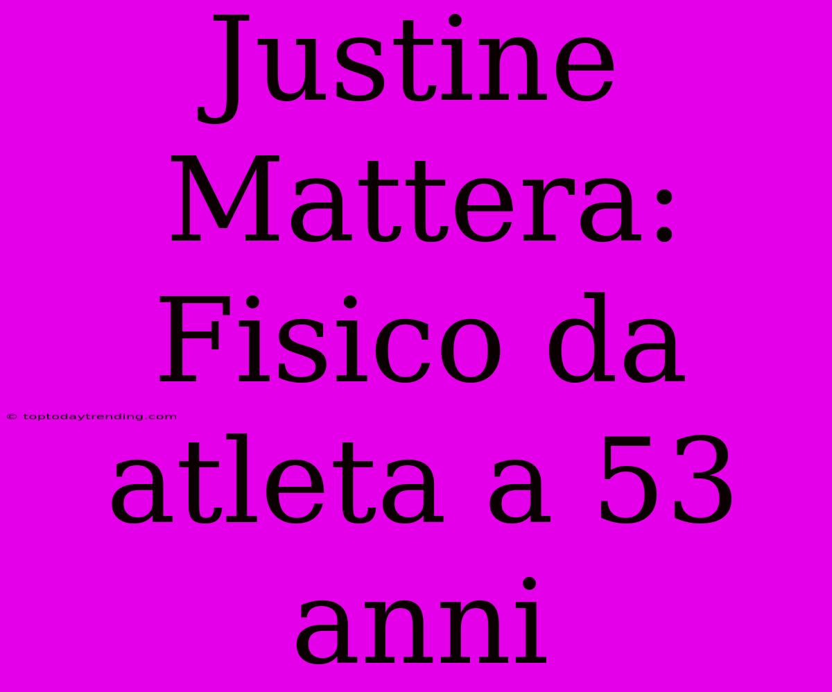 Justine Mattera: Fisico Da Atleta A 53 Anni