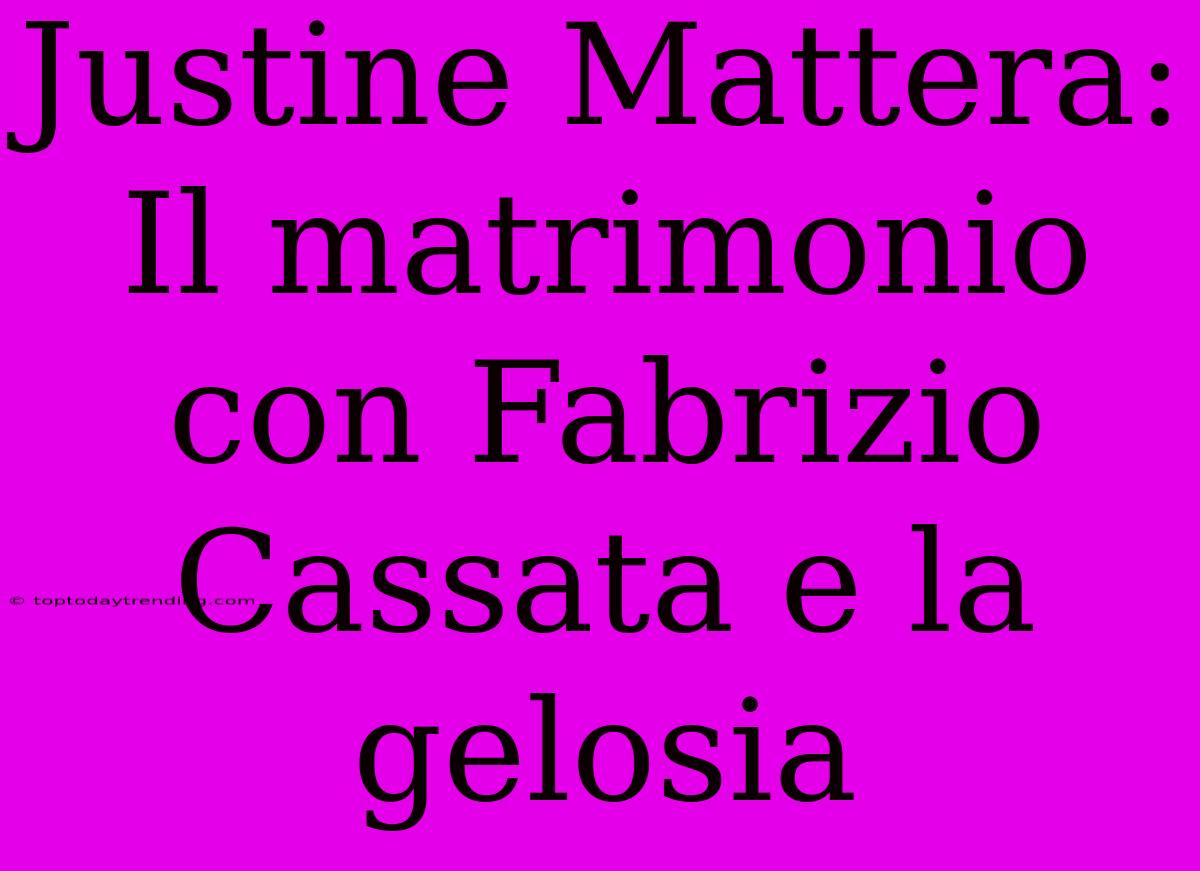 Justine Mattera: Il Matrimonio Con Fabrizio Cassata E La Gelosia