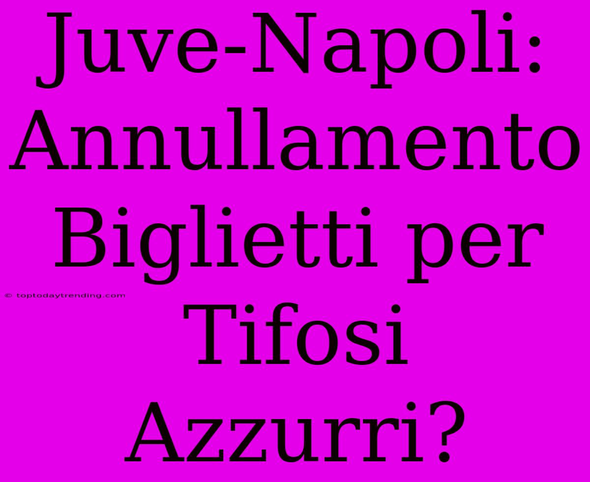 Juve-Napoli: Annullamento Biglietti Per Tifosi Azzurri?