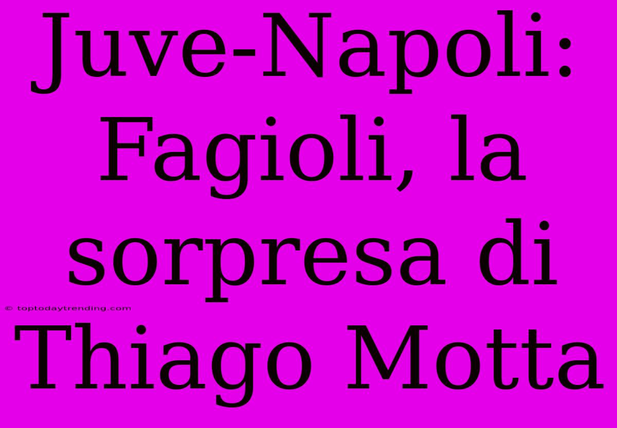 Juve-Napoli: Fagioli, La Sorpresa Di Thiago Motta