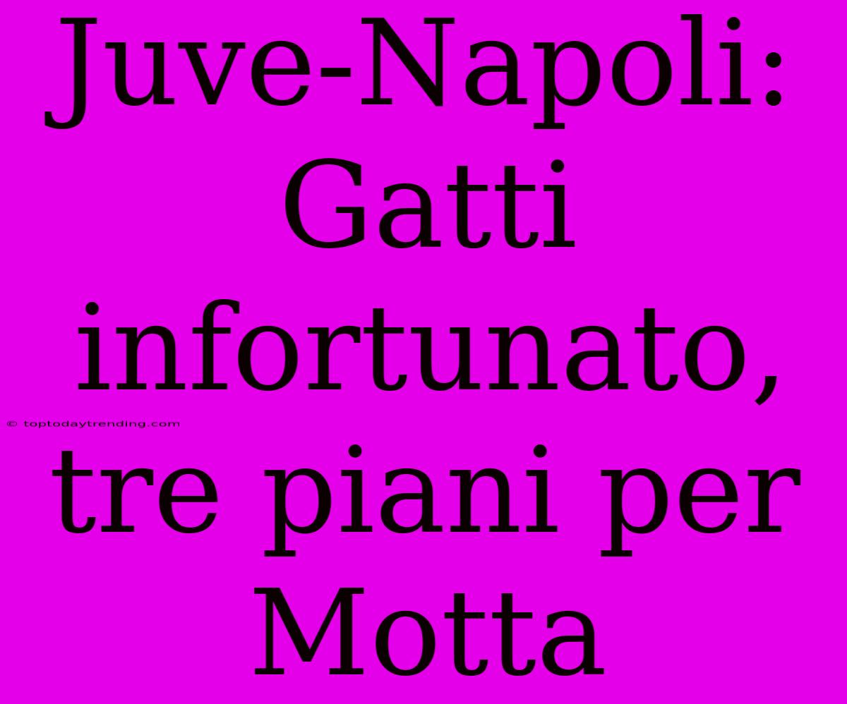 Juve-Napoli: Gatti Infortunato, Tre Piani Per Motta