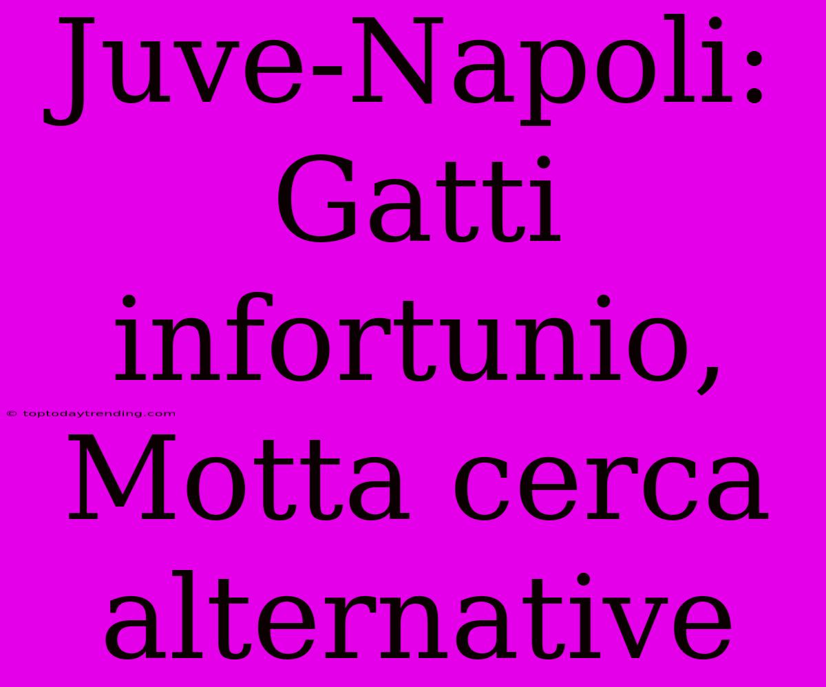 Juve-Napoli: Gatti Infortunio, Motta Cerca Alternative