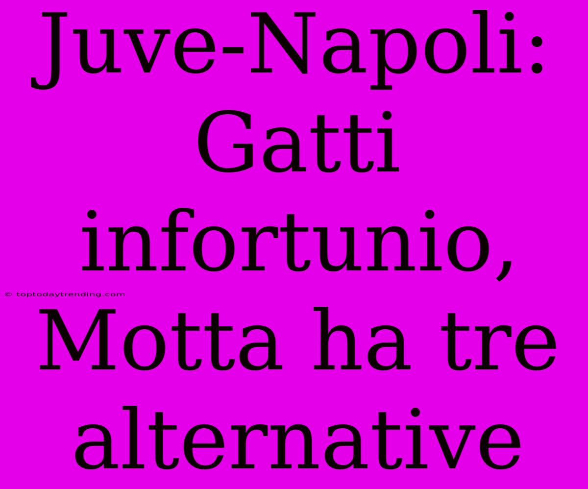 Juve-Napoli: Gatti Infortunio, Motta Ha Tre Alternative