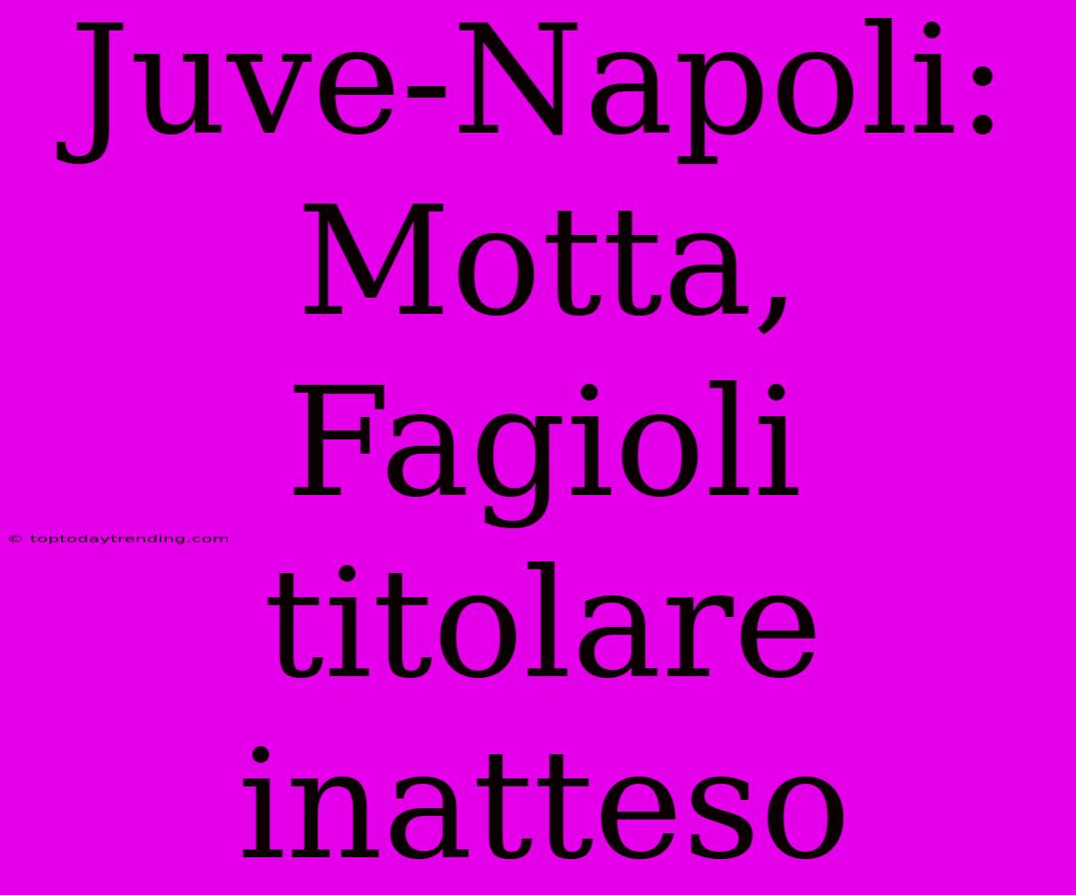 Juve-Napoli: Motta, Fagioli Titolare Inatteso