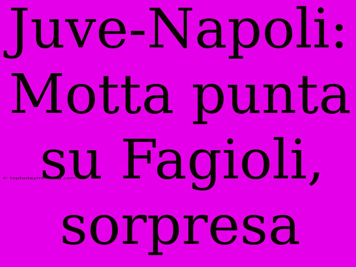 Juve-Napoli: Motta Punta Su Fagioli, Sorpresa