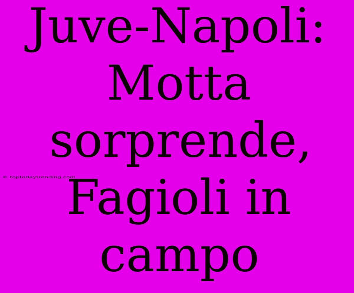 Juve-Napoli: Motta Sorprende, Fagioli In Campo