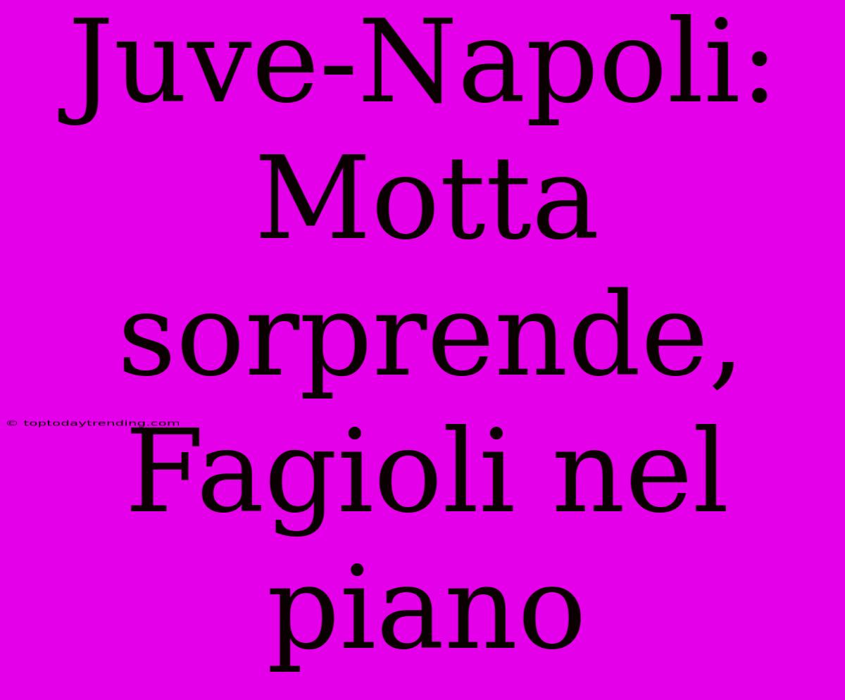 Juve-Napoli: Motta Sorprende, Fagioli Nel Piano