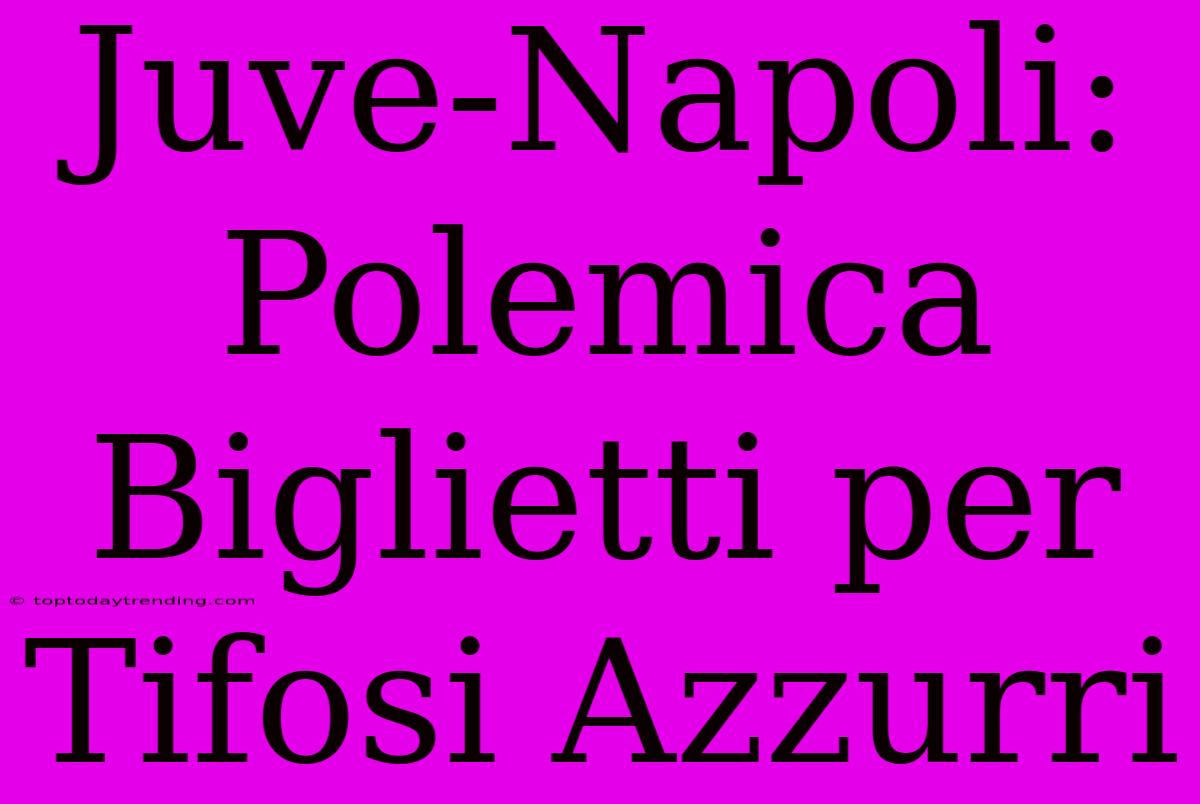 Juve-Napoli: Polemica Biglietti Per Tifosi Azzurri