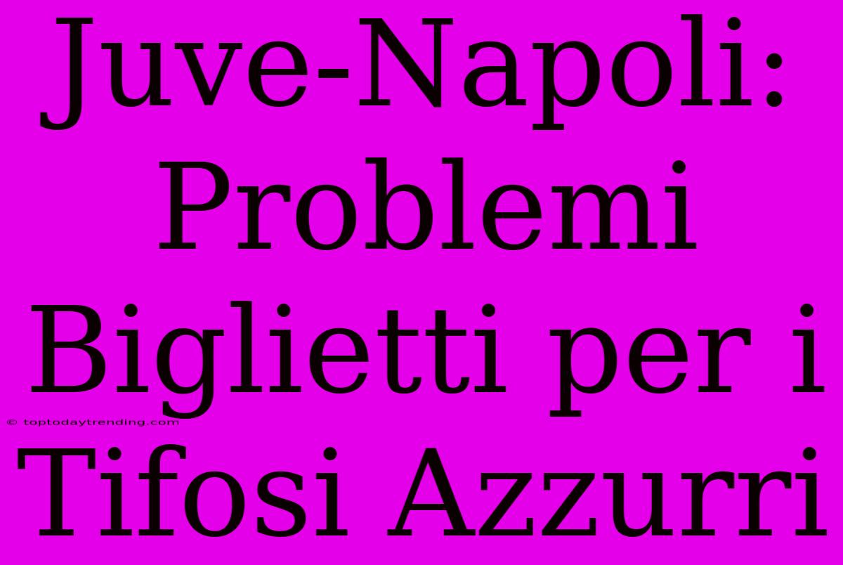 Juve-Napoli: Problemi Biglietti Per I Tifosi Azzurri