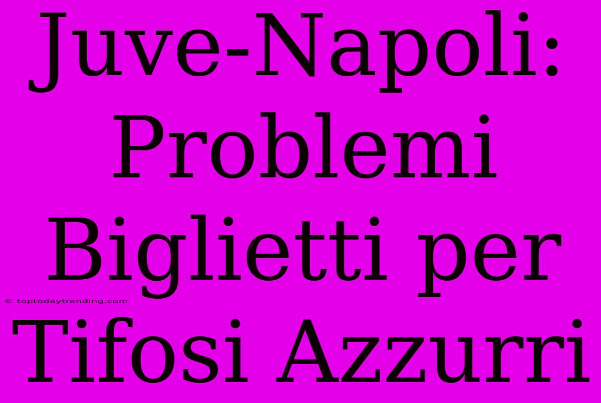 Juve-Napoli: Problemi Biglietti Per Tifosi Azzurri