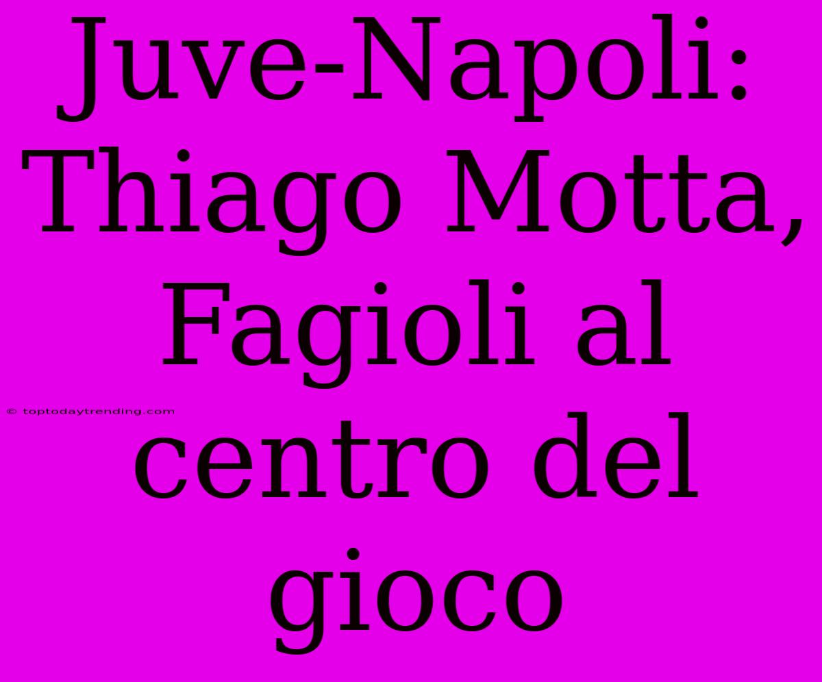 Juve-Napoli: Thiago Motta, Fagioli Al Centro Del Gioco