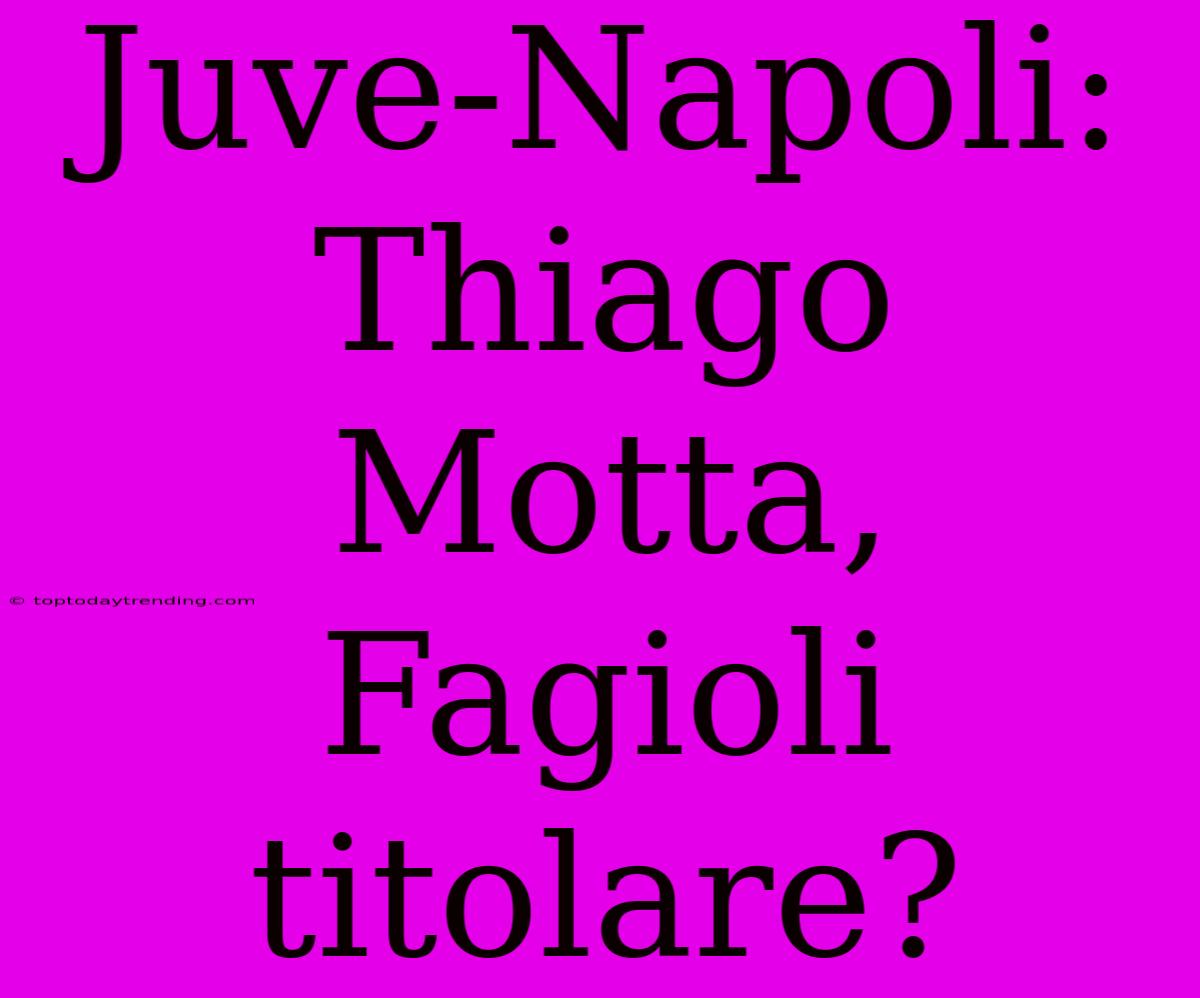 Juve-Napoli: Thiago Motta, Fagioli Titolare?