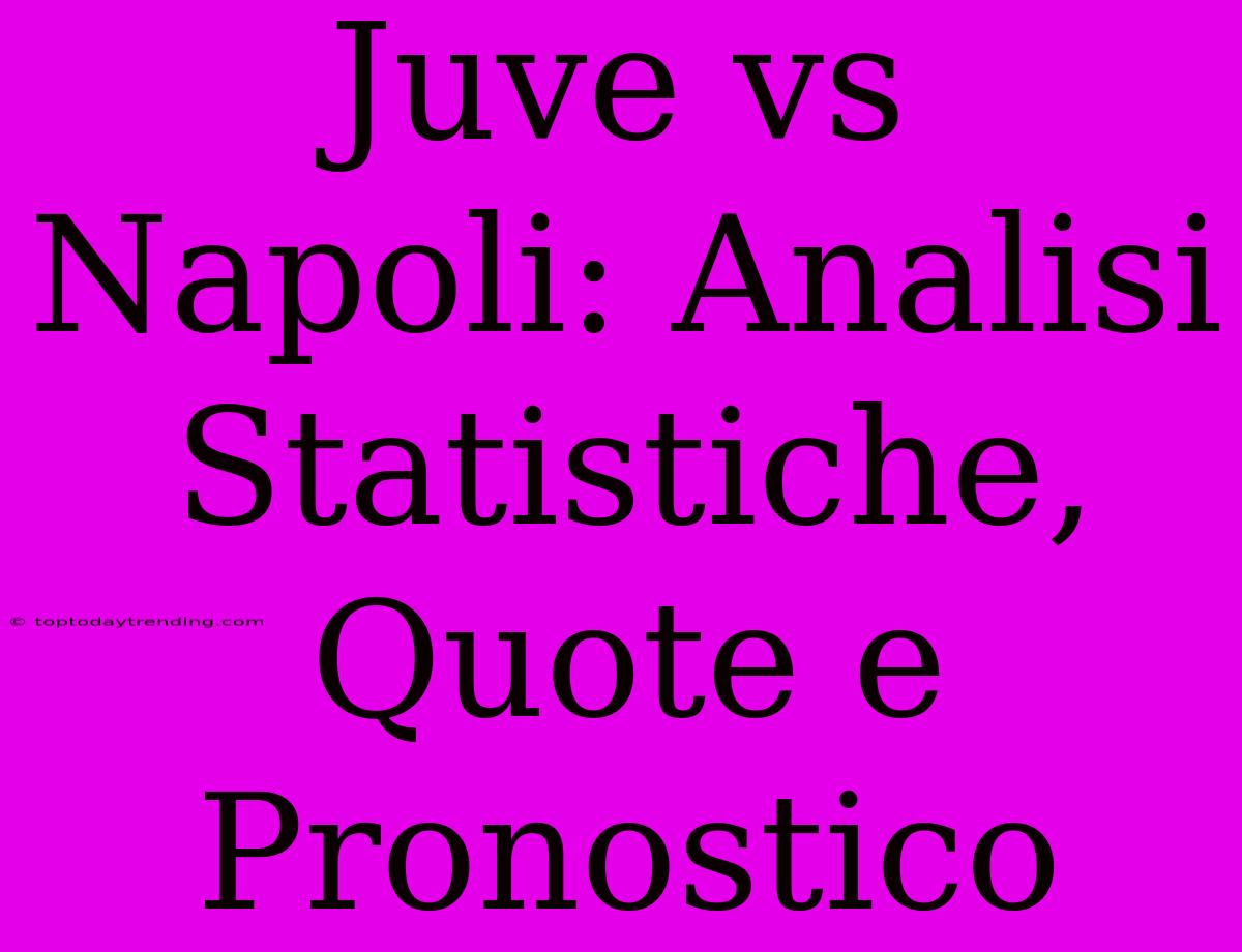 Juve Vs Napoli: Analisi Statistiche, Quote E Pronostico