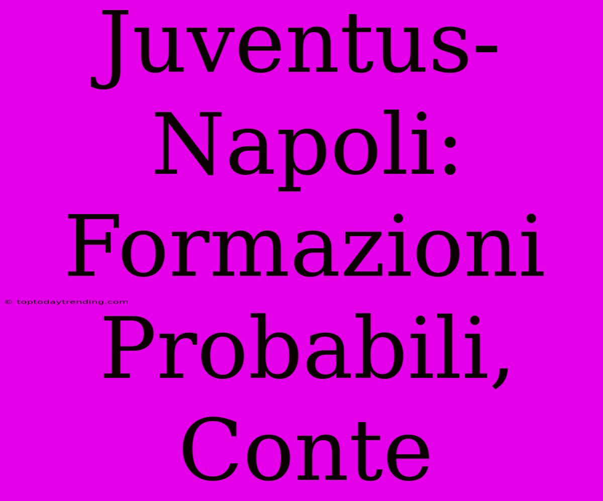 Juventus-Napoli: Formazioni Probabili, Conte