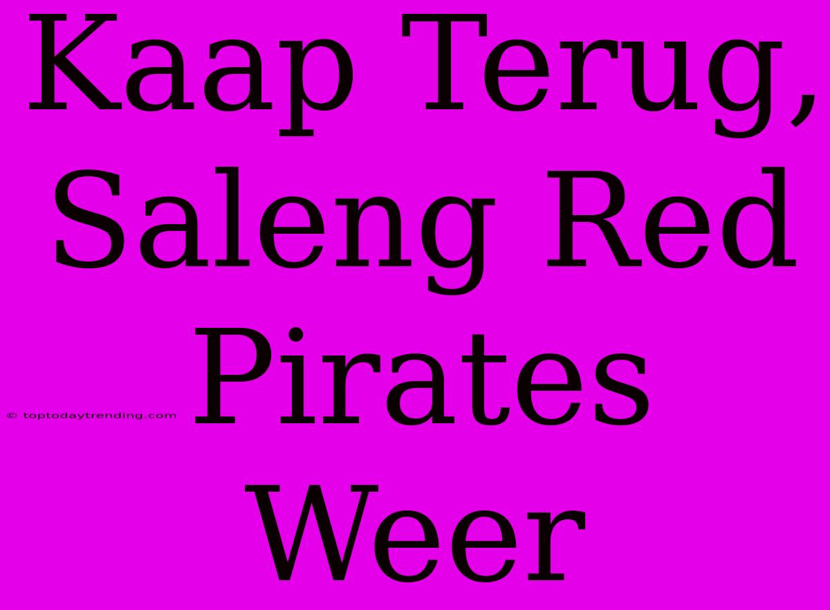 Kaap Terug, Saleng Red Pirates Weer