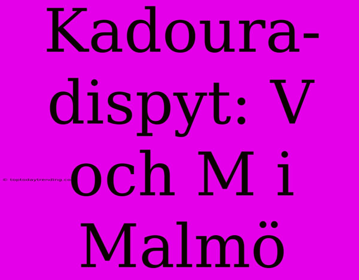 Kadoura-dispyt: V Och M I Malmö