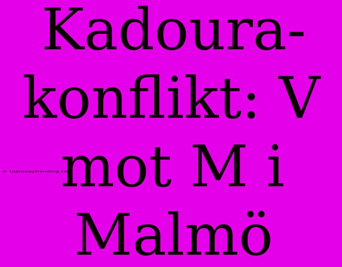 Kadoura-konflikt: V Mot M I Malmö