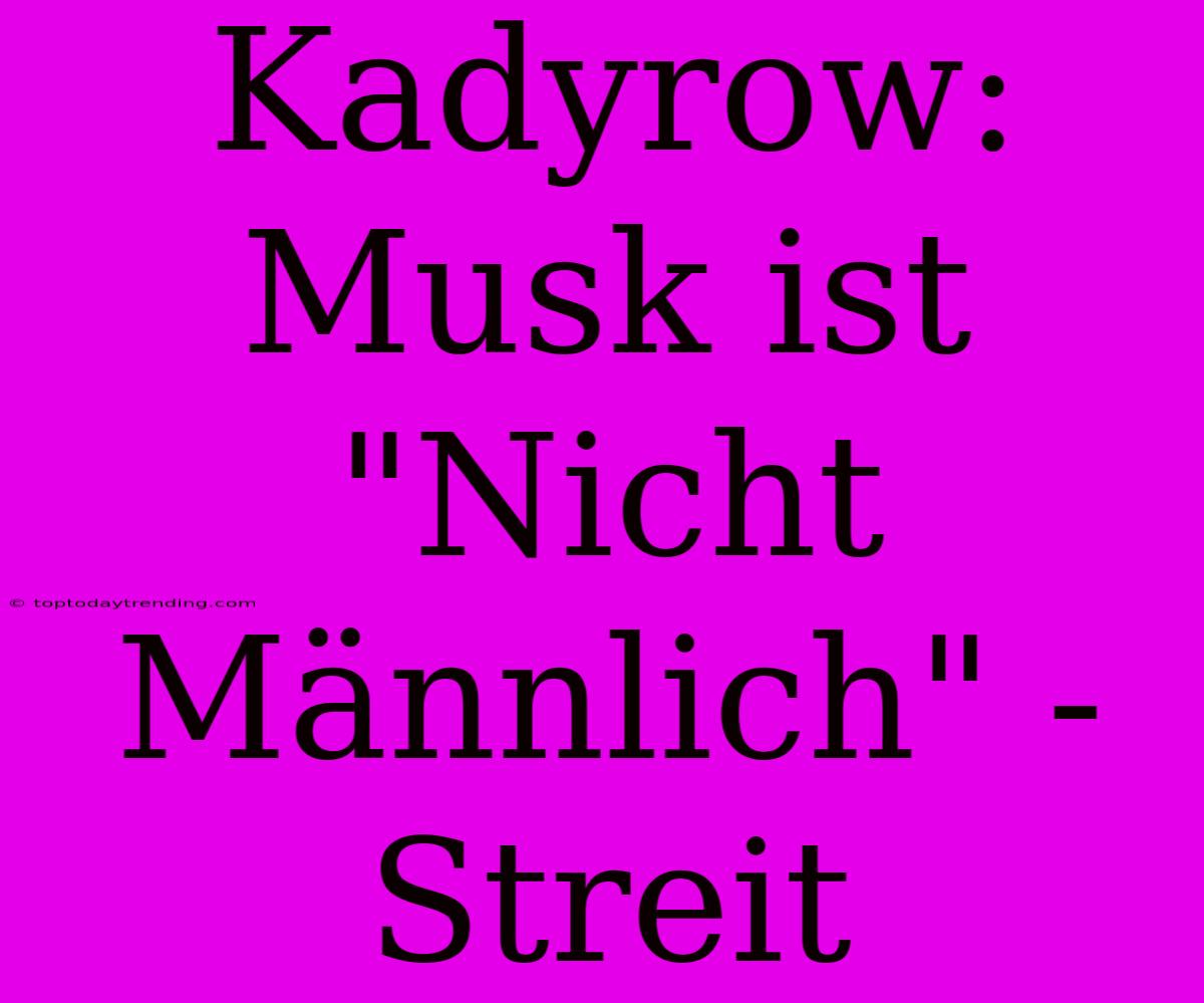 Kadyrow: Musk Ist 