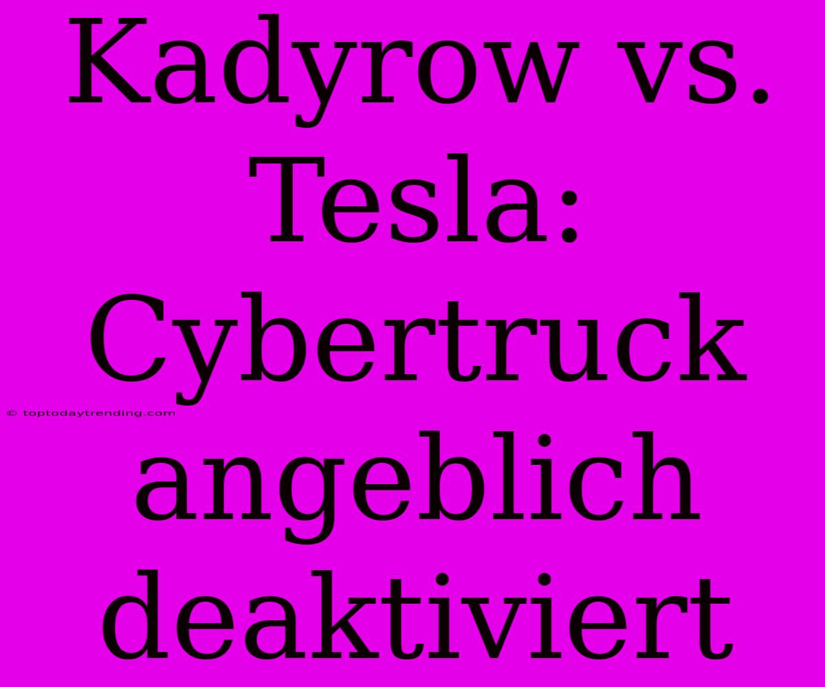 Kadyrow Vs. Tesla: Cybertruck Angeblich Deaktiviert