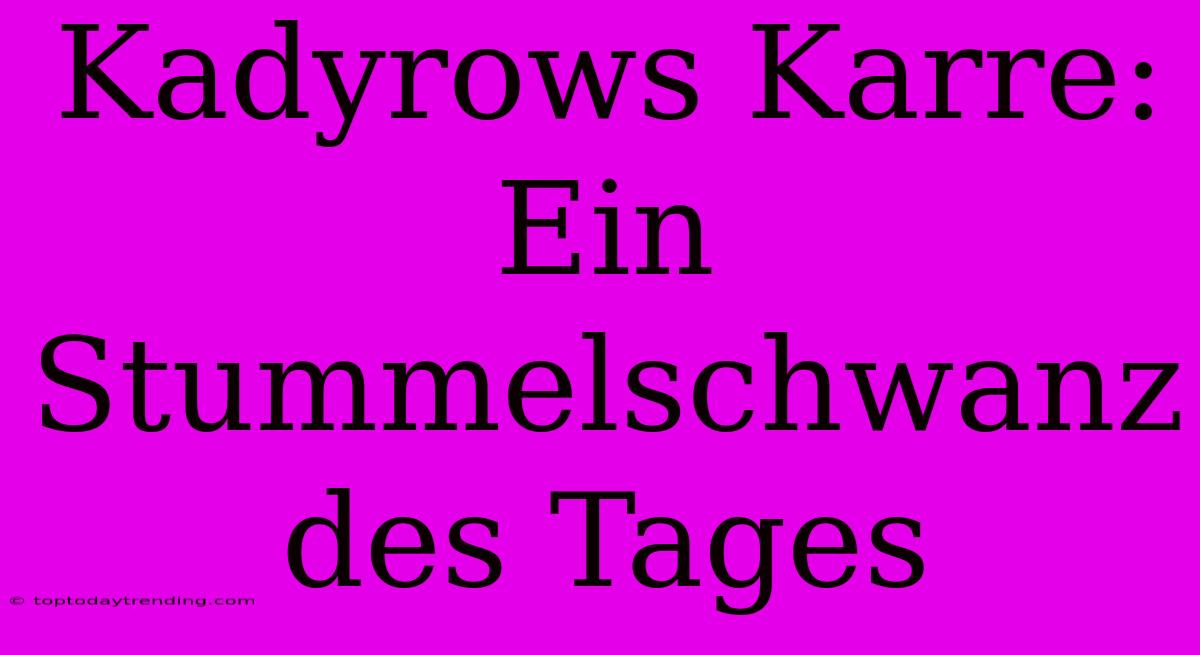 Kadyrows Karre: Ein Stummelschwanz Des Tages