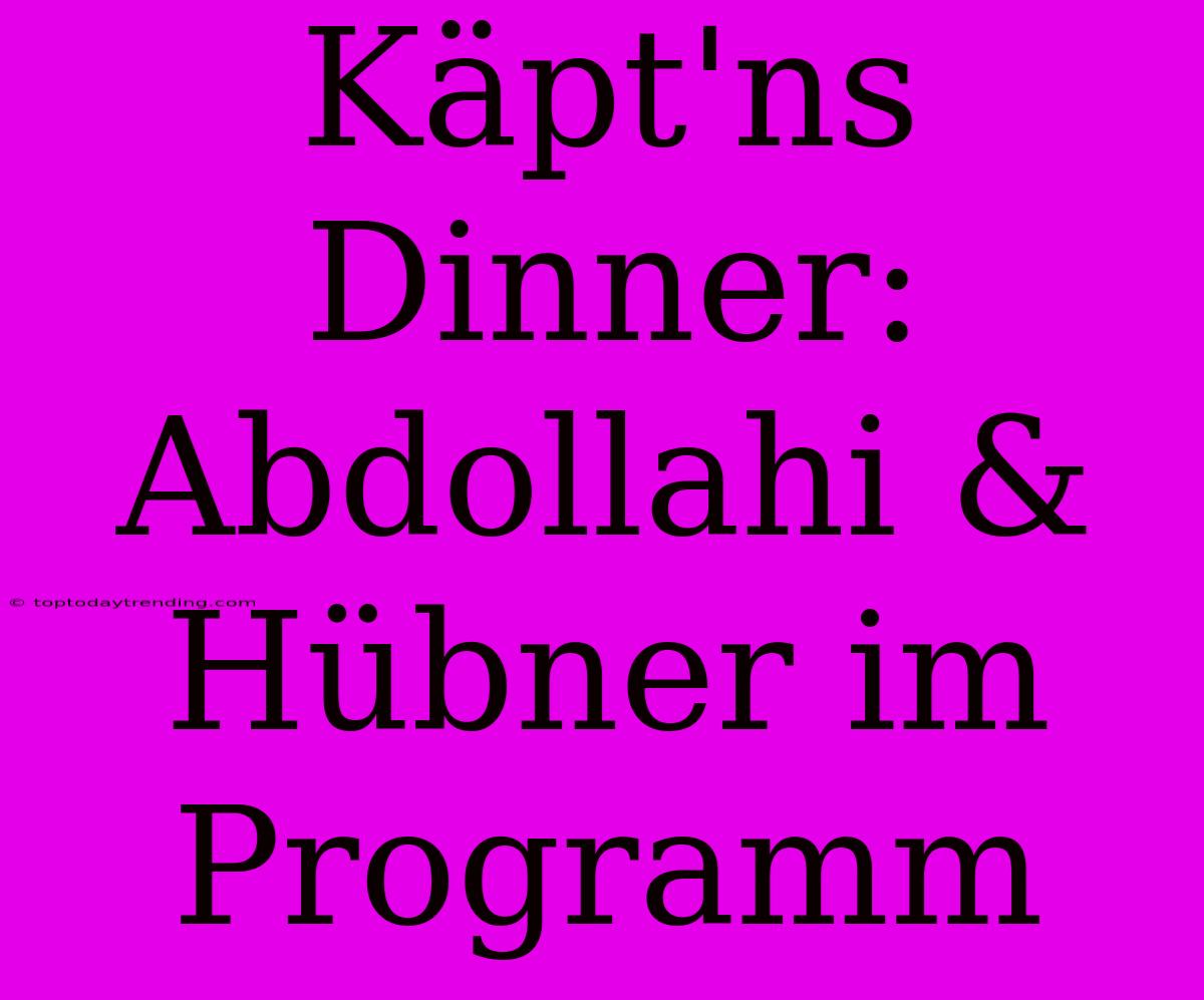 Käpt'ns Dinner: Abdollahi & Hübner Im Programm