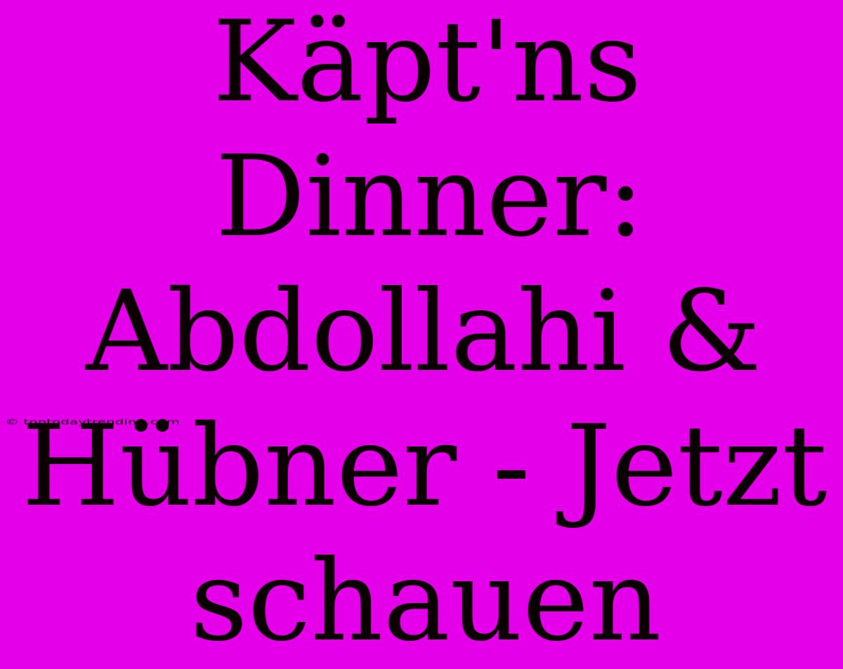 Käpt'ns Dinner: Abdollahi & Hübner - Jetzt Schauen